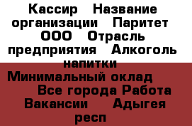 Кассир › Название организации ­ Паритет, ООО › Отрасль предприятия ­ Алкоголь, напитки › Минимальный оклад ­ 20 000 - Все города Работа » Вакансии   . Адыгея респ.